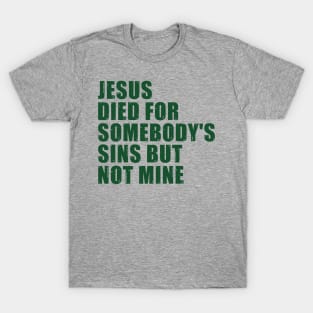 Jesus Died For Somebody's Sins But Not Mine T-Shirt